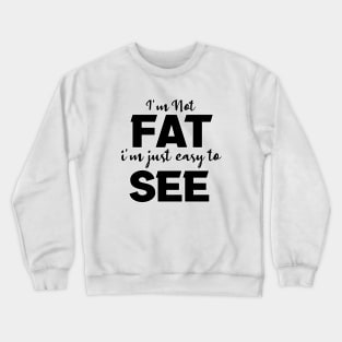 I'm not Fat i'm just easy to see Crewneck Sweatshirt